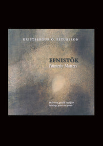 Kristbergur Ó. Pétursson - Efnistök/ Painterly Matters: Málverk, grafík og ljóð/ Paintings, prints and poems